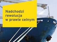 Nadchodzi rewolucja w prawie celnym. Przedsiębiorcy już dziś powinni zacząć przygotowania do zmian