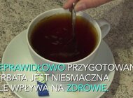 Niepoprawne parzenie herbaty może odbić się na zdrowiu