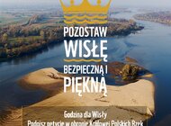 Królowa Polskich Rzek w niebezpieczeństwie. Pozostawmy Wisłę bezpieczną i piękną!