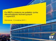 Raport EY: Nowi inwestorzy, nieruchomości i miejsca pracy to główne efekty wprowadzenia REIT-ów w Polsce