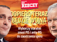 „Do Rzeczy” (44)  Dopiero teraz będzie wojna. Wyborczy maraton zmusi PiS i anty-PiS do zaostrzenia sporu