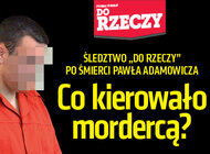 „Do Rzeczy” (5) Śledztwo „Do Rzeczy” po śmierci Pawła Adamowicza. Co kierowało mordercą? 