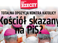 „Do Rzeczy” (7) Totalna opozycja kontra katolicy. Kościół skazany na PiS? 