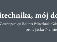 Politechnika, mój dom - wieczór pamięci prof. Jacka Namieśnika