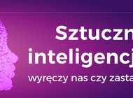 #CiekawiNauki – Sztuczna inteligencja – wyręczy nas czy zastąpi?