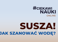 #CiekawiNauki - SUSZA! Jak szanować wodę? [online]