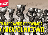 „Do Rzeczy” nr 36:  Kto naprawdę odpowiada za niewolnictwo? Lewica obarcza winą białych, a to oni doprowadzili ten proceder do upadku.