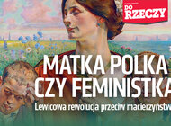 „Do Rzeczy” nr 46:  Matka Polka czy feministka? Lewicowa rewolucja przeciw macierzyństwu.