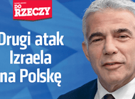 „Do Rzeczy” nr 27: Drugi atak Izraela na Polskę Minister JA’IR Lapid uderza w nasze państwo