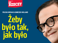 „Do Rzeczy” nr 35: POLSKA WEDŁUG AGNIESZKI HOLLAND Żeby było tak, jak było.