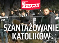 „Do Rzeczy” nr 47: SZANTAŻOWANIE KATOLIKÓW  Porządek miłości, czyli jak postępować z migrantami