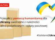 Przesyłki z pomocą humanitarną dla Ukrainy zwolnione z należności celno-podatkowych i opłaty pocztowej