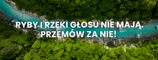 Ryby i rzeki głosu nie mają. Przemów za nie!.png