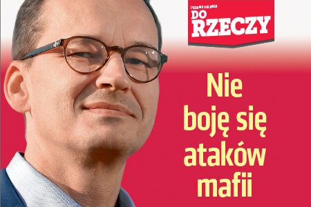 „Do Rzeczy” (41)  Premier Mateusz Morawiecki w mocnej rozmowie: nie boję się ataków mafii