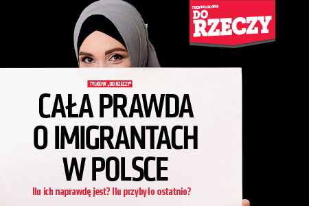 „Do Rzeczy” (50) Cała prawda o imigrantach w Polsce.  Ilu ich naprawdę jest? Ilu przybyło ostatnio?