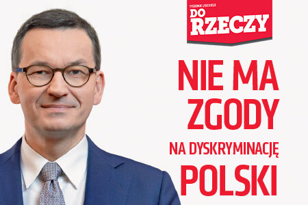 „Do Rzeczy” (4) Premier Mateusz Morawiecki w rozmowie z „Do Rzeczy”:  nie ma zgody na dyskryminację Polski