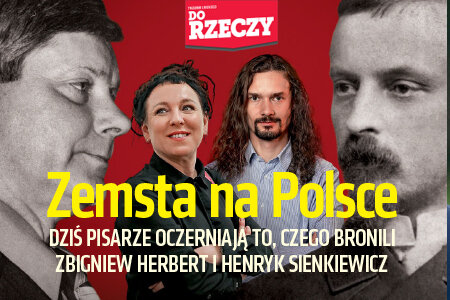„Do Rzeczy” nr 6: Zemsta na Polsce. Dziś pisarze oczerniają to, czego bronili Zbigniew Herbert i Henryk Sienkiewicz.