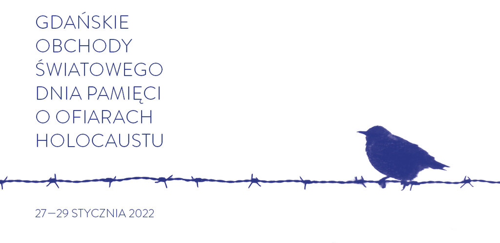 Grafika. Na białym tle niebieski drut kolczasty. Po prawej siedzi ptak.  

Po lewej napis: GDAŃSKIE OBCHODY MIĘDZYNARODOWEGO DNIA PAMIĘCI O OFIARACH HOLOKAUSTU.

Poniżej daty 27-29 stycznia 2022