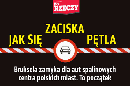 „Do Rzeczy” nr 7: Jak się zaciska pętla, Bruksela zamyka dla aut spalinowych centra polskich miast.
