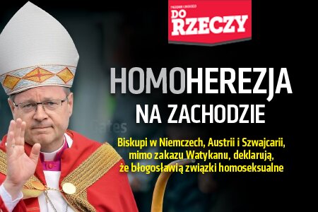 „Do Rzeczy” nr 18: Homoherezja na Zachodzie. Biskupi w Niemczech, Austrii i Szwajcarii, mimo zakazu Watykanu, deklarują, że błogosławią związki homoseksualne.